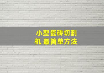 小型瓷砖切割机 最简单方法